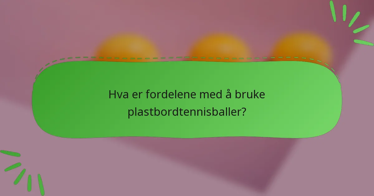 Hva er fordelene med å bruke plastbordtennisballer?