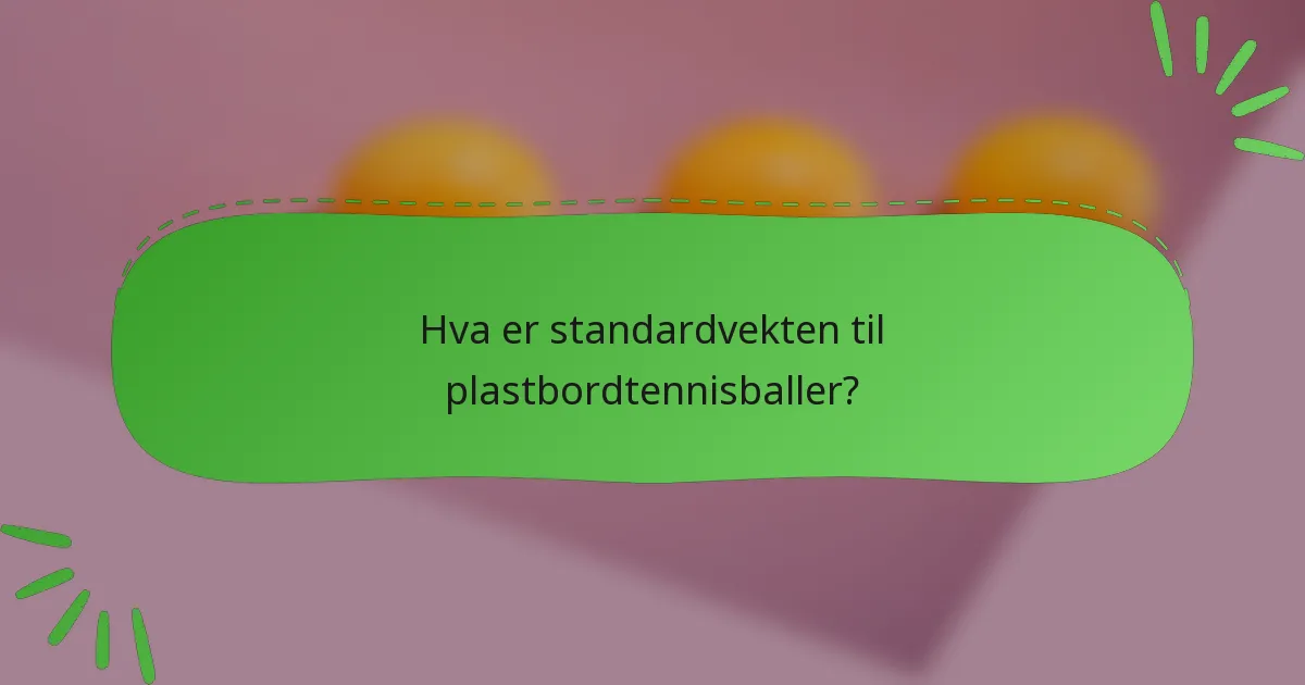 Hva er standardvekten til plastbordtennisballer?