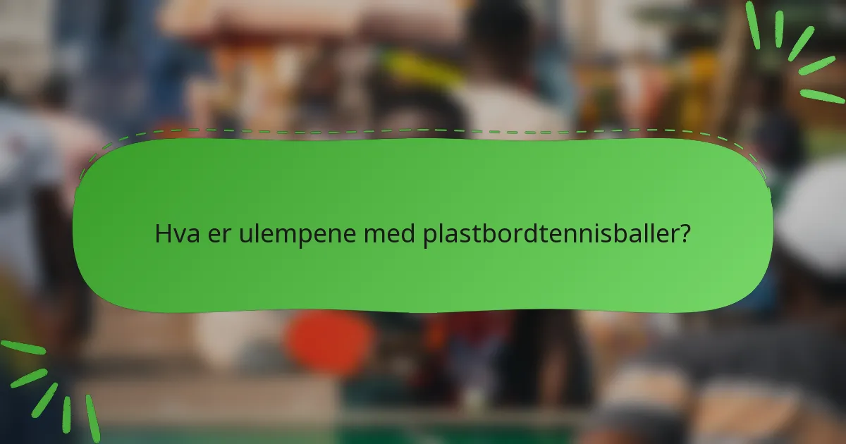 Hva er ulempene med plastbordtennisballer?