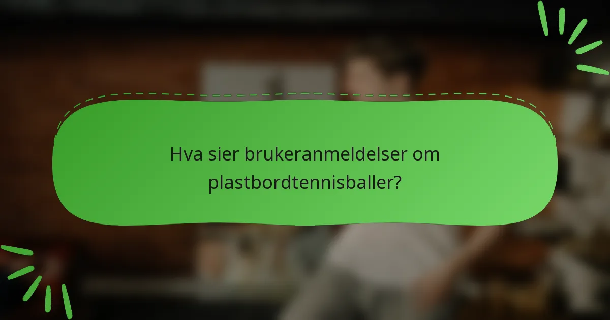 Hva sier brukeranmeldelser om plastbordtennisballer?