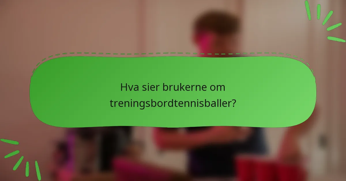 Hva sier brukerne om treningsbordtennisballer?