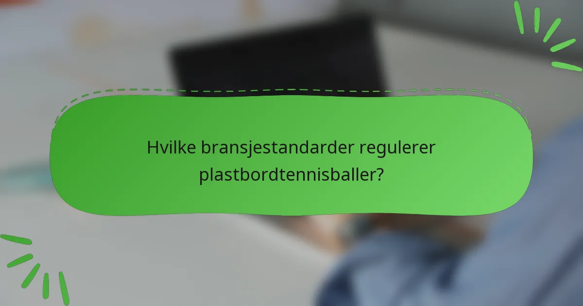 Hvilke bransjestandarder regulerer plastbordtennisballer?
