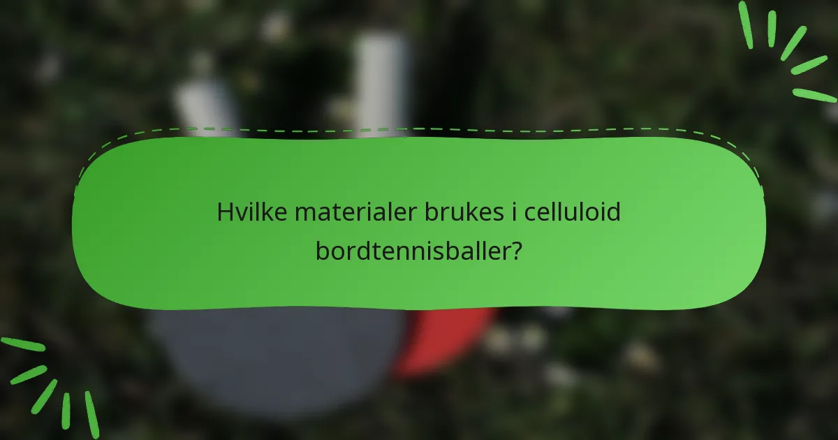 Hvilke materialer brukes i celluloid bordtennisballer?