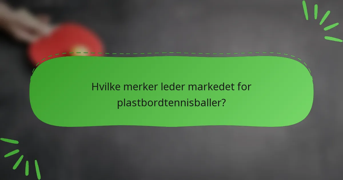 Hvilke merker leder markedet for plastbordtennisballer?