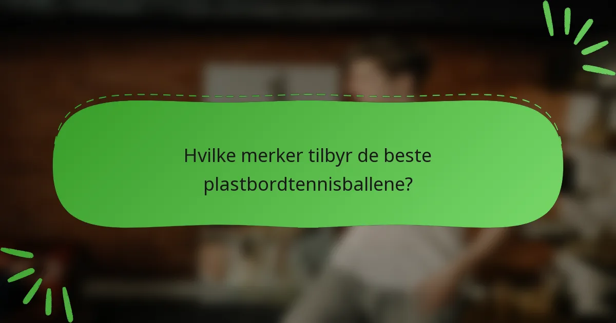Hvilke merker tilbyr de beste plastbordtennisballene?