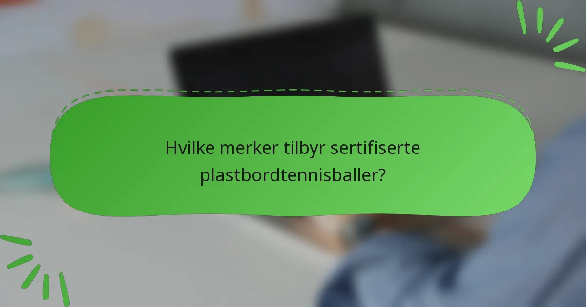 Hvilke merker tilbyr sertifiserte plastbordtennisballer?