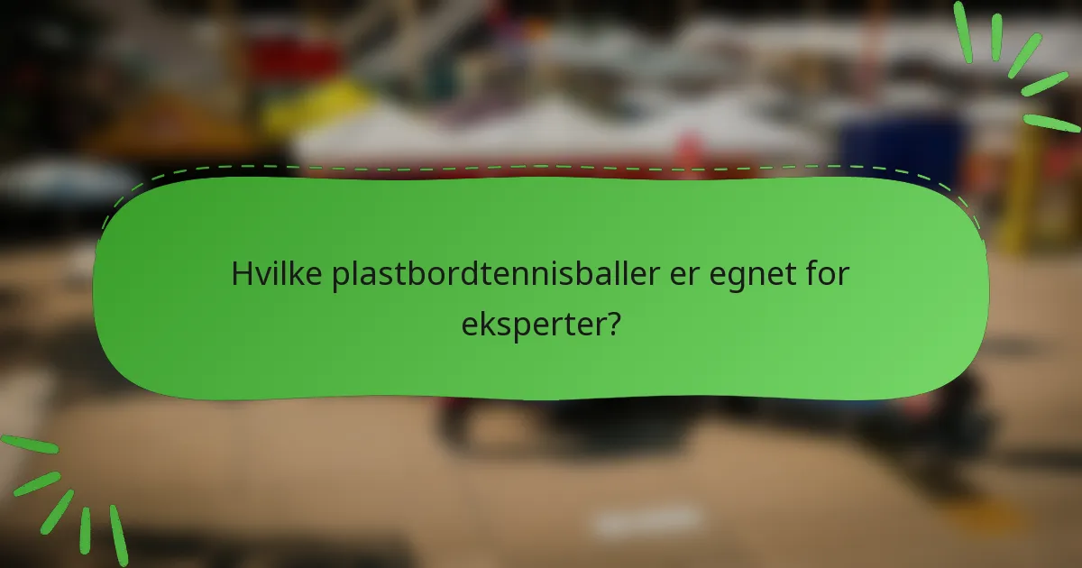 Hvilke plastbordtennisballer er egnet for eksperter?