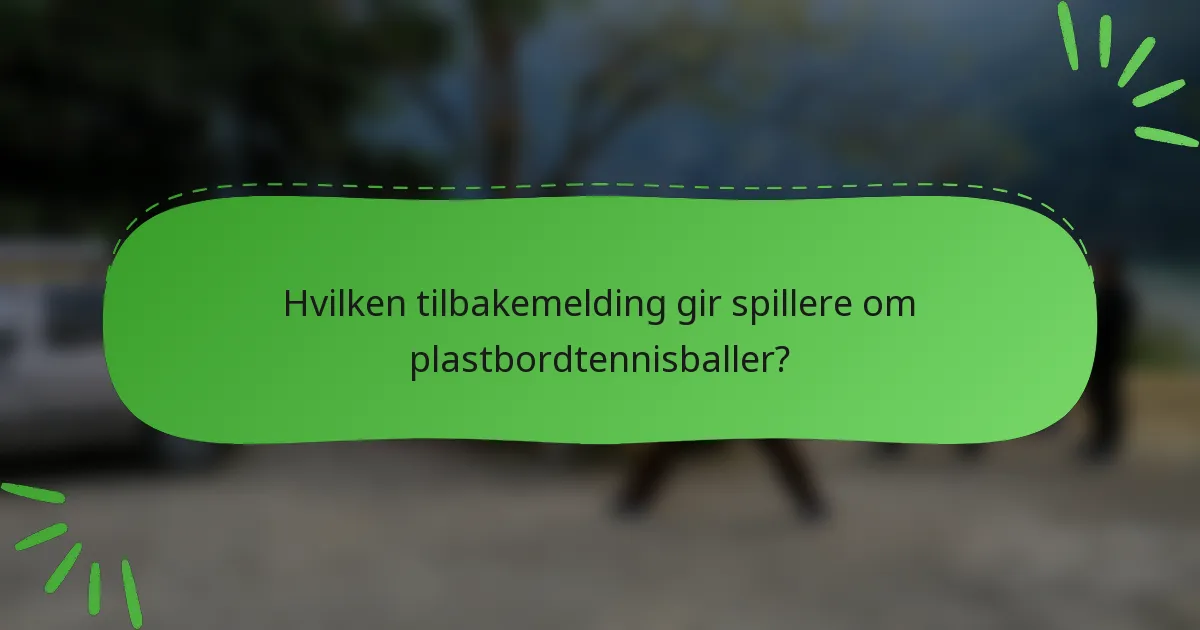 Hvilken tilbakemelding gir spillere om plastbordtennisballer?