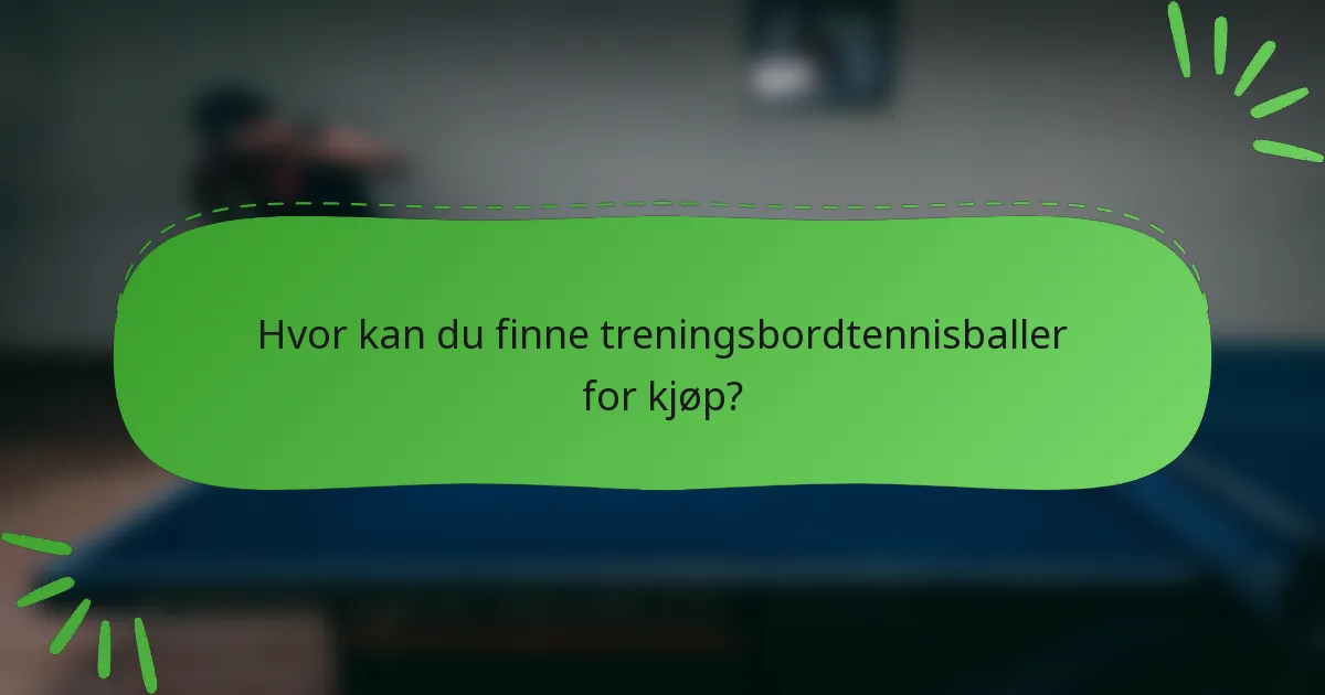 Hvor kan du finne treningsbordtennisballer for kjøp?