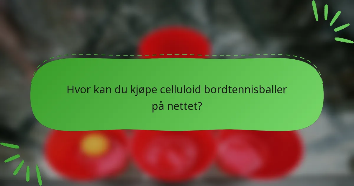 Hvor kan du kjøpe celluloid bordtennisballer på nettet?