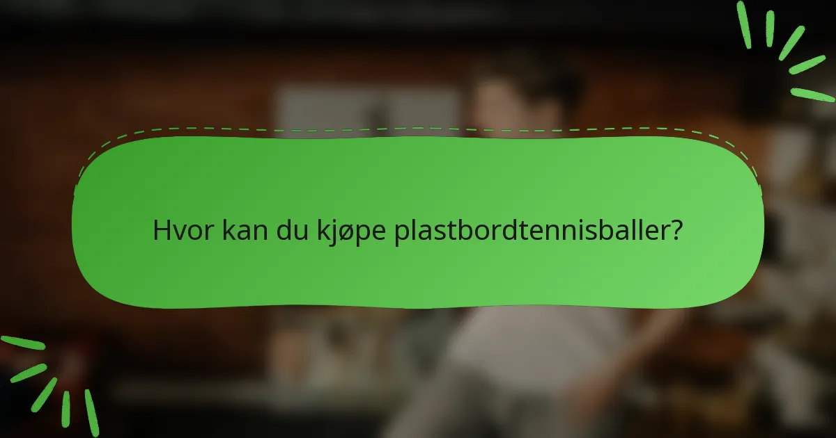 Hvor kan du kjøpe plastbordtennisballer?