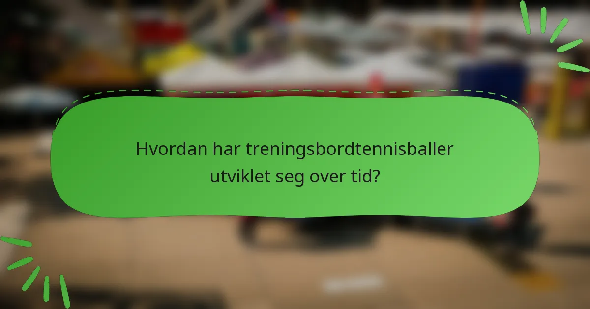 Hvordan har treningsbordtennisballer utviklet seg over tid?