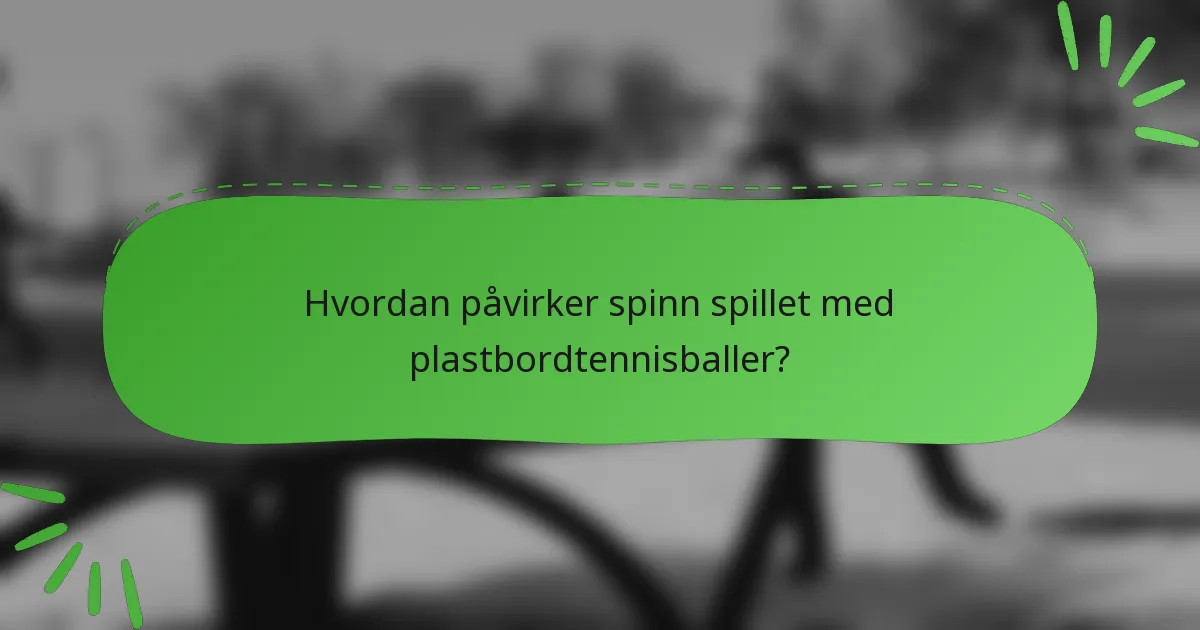 Hvordan påvirker spinn spillet med plastbordtennisballer?