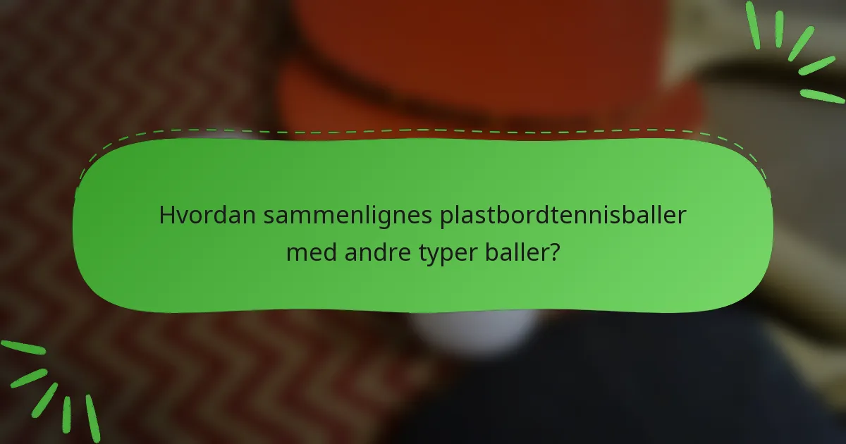 Hvordan sammenlignes plastbordtennisballer med andre typer baller?