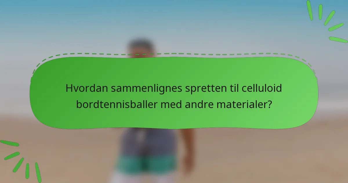 Hvordan sammenlignes spretten til celluloid bordtennisballer med andre materialer?