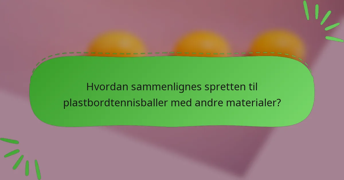 Hvordan sammenlignes spretten til plastbordtennisballer med andre materialer?