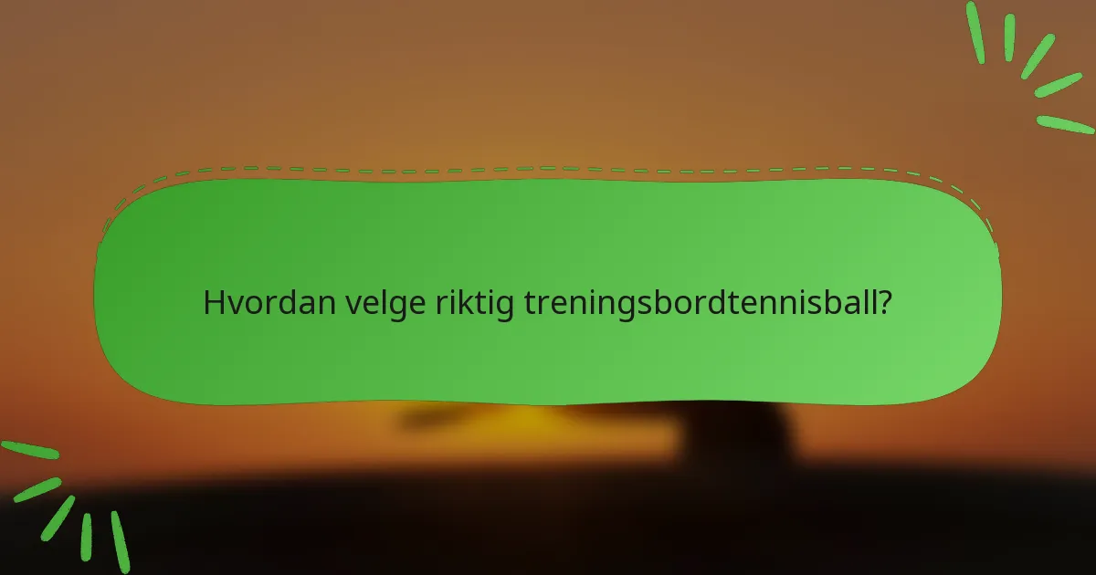 Hvordan velge riktig treningsbordtennisball?