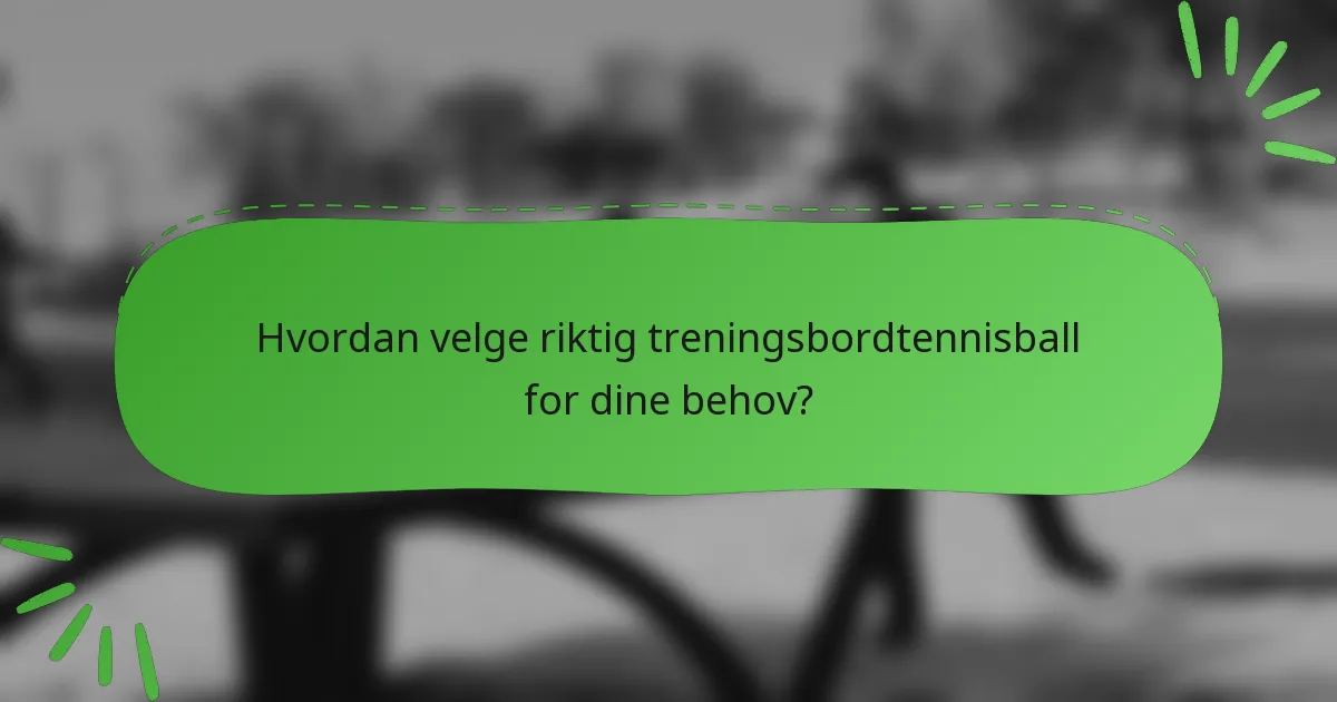 Hvordan velge riktig treningsbordtennisball for dine behov?